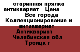 старинная прялка антиквариат › Цена ­ 3 000 - Все города Коллекционирование и антиквариат » Антиквариат   . Челябинская обл.,Троицк г.